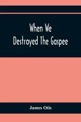 When We Destroyed The Gaspee: A Narragansett-öböl története 1772-ben - When We Destroyed The Gaspee: A Story Of Narragansett Bay In 1772