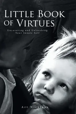 Az erények kis könyve: A benned rejlő én feltárása és kibontakoztatása - Little Book of Virtues: Uncovering and Unleashing Your Innate Self