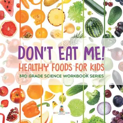 Ne egyél meg! (Egészséges ételek gyerekeknek): 3rd Grade Science Workbook Series - Don't Eat Me! (Healthy Foods for Kids): 3rd Grade Science Workbook Series