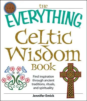 A Minden kelta bölcsesség könyve: Rituálék, rituálék és spiritualitás: Találj inspirációt az ősi hagyományokon, rituálékon és spiritualitáson keresztül. - The Everything Celtic Wisdom Book: Find Inspiration Through Ancient Traditions, Rituals, and Spirituality