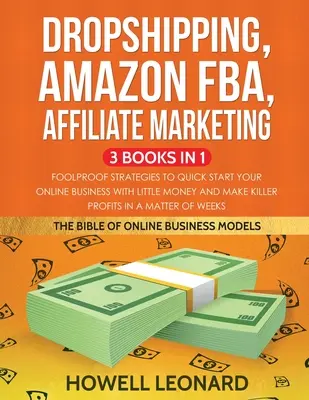 Dropshipping, Amazon FBA, Affiliate Marketing 3 könyv 1 könyvben: Bolondbiztos stratégiák, hogy kevés pénzből gyorsan elindítsd az online üzletedet és gyilkos pénzt keress. - Dropshipping, Amazon FBA, Affiliate Marketing 3 Books in 1: Foolproof Strategies to Quick Start your Online Business with little money and make Killer