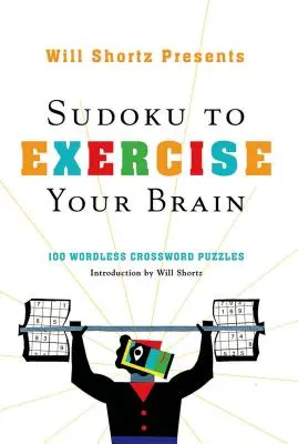 Will Shortz bemutatja a Sudokut, hogy eddze az agyát: 100 szó nélküli keresztrejtvényfejtés - Will Shortz Presents Sudoku to Exercise Your Brain: 100 Wordless Crossword Puzzles