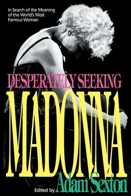 Kétségbeesetten keresve Madonnát: A világ leghíresebb nőjének értelmét kutatva - Desperately Seeking Madonna: In Search of the Meaning of the World's Most Famous Woman