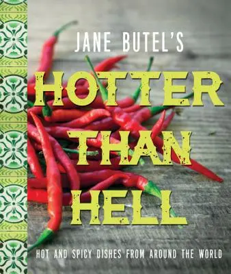 Jane Butel forróbb, mint a pokol szakácskönyve: Csípős és fűszeres ételek a világ minden tájáról - Jane Butel's Hotter Than Hell Cookbook: Hot and Spicy Dishes from Around the World