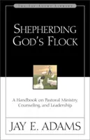 Isten nyájának pásztorlása: Kézikönyv a lelkipásztori szolgálatról, tanácsadásról és vezetésről - Shepherding God's Flock: A Handbook on Pastoral Ministry, Counseling, and Leadership