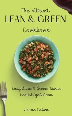 Živá štíhlá a zelená kuchařka: Snadná štíhlá a zelená jídla pro hubnutí - The Vibrant Lean & Green Cookbook: Easy Lean & Green Dishes For Weight Loss
