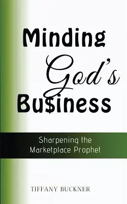 Minding God's Business: A piaci próféta élesítése - Minding God's Business: Sharpening the Marketplace Prophet