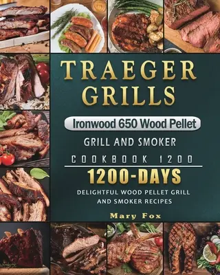 Traeger Grills Ironwood 650 fapellet grill és füstölő szakácskönyv 1200: 1200 nap elragadó fapellet grill és füstölő receptjei - Traeger Grills Ironwood 650 Wood Pellet Grill and Smoker Cookbook 1200: 1200 Days Delightful Wood Pellet Grill and Smoker Recipes