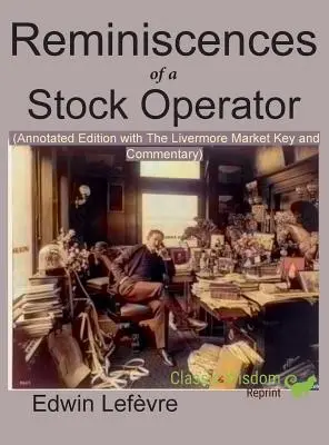 Egy tőzsdeügynök emlékei (jegyzetekkel ellátott kiadás): a Livermore-piaci kulccsal és kommentárral együtt - Reminiscences of a Stock Operator (Annotated Edition): with the Livermore Market Key and Commentary Included