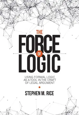 A logika ereje: A formális logika mint eszköz használata a jogi érvelés mesterségében - The Force of Logic: Using Formal Logic as a Tool in the Craft of Legal Argument