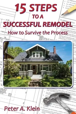 15 lépés a sikeres átalakításhoz: Hogyan éljük túl a folyamatot - 15 Steps to a Successful Remodel: How to Survive the Process