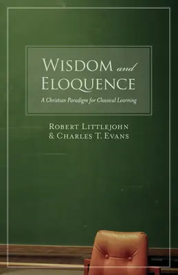 Bölcsesség és ékesszólás: A klasszikus tanulás keresztény paradigmája - Wisdom and Eloquence: A Christian Paradigm for Classical Learning