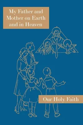 Atyám és Anyám a földön és a mennyben: Szent hitünk sorozat - My Father and Mother on Earth and in Heaven: Our Holy Faith Series