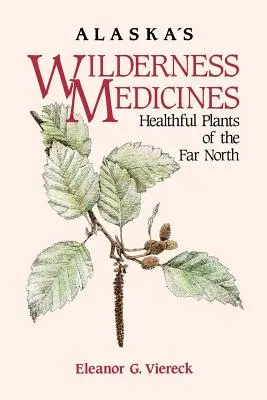 Alaszka vadonbeli gyógynövényei: A messzi észak egészséges növényei - Alaska's Wilderness Medicines: Healthful Plants of the Far North