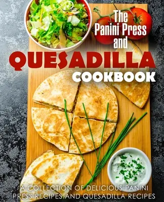 A Panini Press és a Quesadilla szakácskönyv: Panini Press és Quesadilla receptek gyűjteménye (2. kiadás) - The Panini Press and Quesadilla Cookbook: A Collection of Delicious Panini Press Recipes and Quesadilla Recipes (2nd Edition)