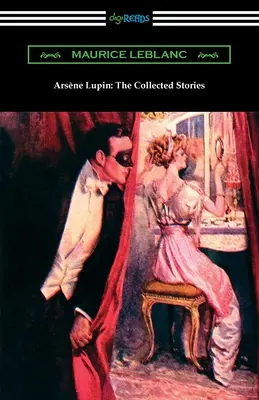 Arsène Lupin: Lupin Lupin: The Collected Stories - Arsene Lupin: The Collected Stories