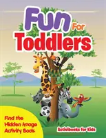 Fun For Toddlers -- Find the Hidden Image Activity Book (Szórakozás kisgyerekeknek - Találd meg a rejtett képet) - Fun For Toddlers -- Find the Hidden Image Activity Book