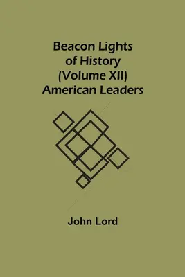 A történelem világítótornyai (XII. kötet): Amerikai vezetők - Beacon Lights of History (Volume XII): American Leaders