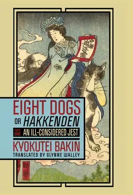 Nyolc kutya, avagy Hakkenden: Első rész - Egy meggondolatlan tréfa - Eight Dogs, or Hakkenden: Part One--An Ill-Considered Jest