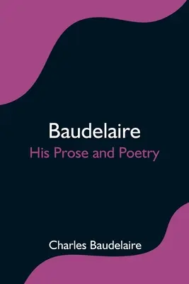 Baudelaire; prózája és költészete - Baudelaire; His Prose and Poetry