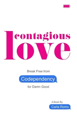 Fertőző szeretet: Szabadulj meg a társfüggőségtől a fenébe is - Contagious Love: Break Free from Codependency for Damn Good