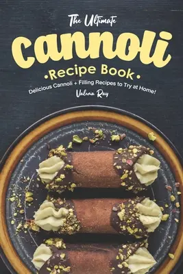 A végső Cannoli receptkönyv: Finom Cannoli + töltelék receptek otthon kipróbálásra! - The Ultimate Cannoli Recipe Book: Delicious Cannoli + Filling Recipes to Try at Home!