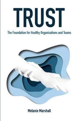 Trust: Trust: Az egészséges szervezetek és csapatok alapja - Trust: The Foundation for Healthy Organisations and Teams