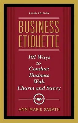 Üzleti etikett, harmadik kiadás: 101 módja annak, hogy bájosan és hozzáértően viselkedjen az üzleti életben - Business Etiquette, Third Edition: 101 Ways to Conduct Business with Charm and Savvy