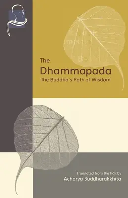 A Dhammapada: A Buddha bölcsességének útja - The Dhammapada: The Buddha's Path of Wisdom