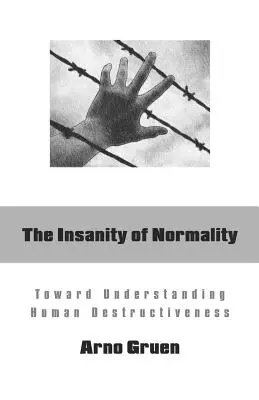 A normalitás őrülete: Az emberi rombolóerő megértése felé - The Insanity of Normality: Toward Understanding Human Destructiveness