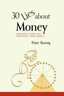 30 hazugság a pénzről: az életed felszabadítása, a pénzed felszabadítása - 30 Lies About Money: liberating your life, liberating your money