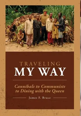 Utazás az utamon: Kannibáloktól a kommunistákon át a királynővel való vacsoráig - Traveling My Way: Cannibals to Communists to Dining with the Queen