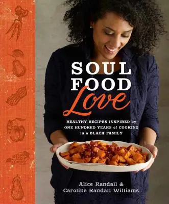 Soul Food Love: Egészséges receptek, amelyeket egy fekete család százéves főzőtudománya ihletett: A Cookbook - Soul Food Love: Healthy Recipes Inspired by One Hundred Years of Cooking in a Black Family: A Cookbook