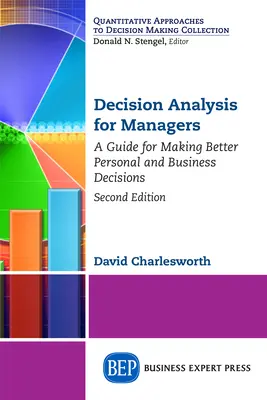 Döntéselemzés vezetőknek, második kiadás: A jobb személyes és üzleti döntések meghozatalának útmutatója - Decision Analysis for Managers, Second Edition: A Guide for Making Better Personal and Business Decisions