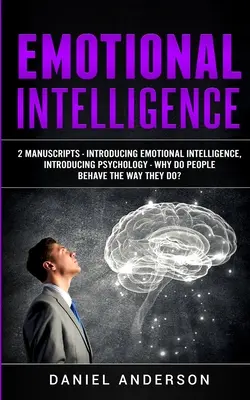 Érzelmi intelligencia: 2 kézirat - Bevezetés az érzelmi intelligenciába, Bevezetés a pszichológiába - Miért viselkednek az emberek úgy, ahogyan viselkednek? - Emotional Intelligence: 2 Manuscripts - Introducing Emotional Intelligence, Introducing Psychology - Why do people behave the way they do?