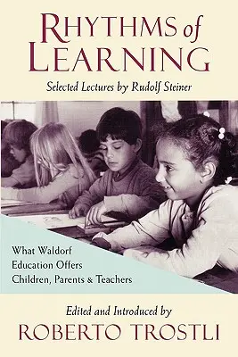 A tanulás ritmusai: Mit kínál a Waldorf-pedagógia a gyerekeknek, szülőknek és tanároknak - Rhythms of Learning: What Waldorf Education Offers Children, Parents & Teachers