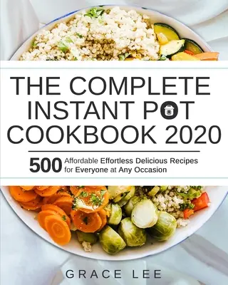 A teljes Instant Pot szakácskönyv 2020: 500 megfizethető, könnyed, ízletes recept mindenki számára minden alkalomra - The Complete Instant Pot Cookbook 2020: 500 Affordable Effortless Delicious Recipes for Everyone at Any Occasion