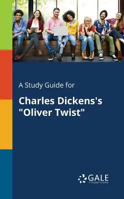 Tanulmányi útmutató Charles Dickens Twist Olivér című művéhez - A Study Guide for Charles Dickens's Oliver Twist