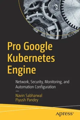 Pro Google Kubernetes Engine: Hálózati, biztonsági, felügyeleti és automatizálási konfiguráció - Pro Google Kubernetes Engine: Network, Security, Monitoring, and Automation Configuration