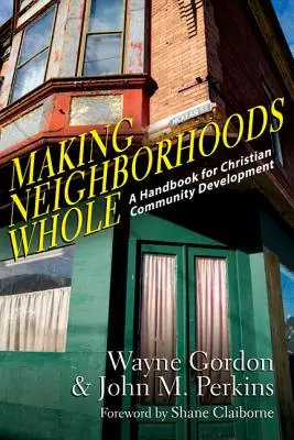 Making Neighborhoods Whole: A keresztény közösségfejlesztés kézikönyve - Making Neighborhoods Whole: A Handbook for Christian Community Development