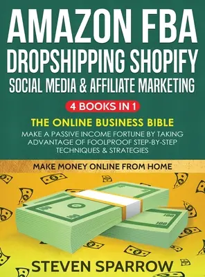 Amazon FBA, Dropshipping, Shopify, Social Media & Affiliate Marketing: Passzív jövedelem vagyon a bolondbiztos lépésről-lépésre történő tec - Amazon FBA, Dropshipping, Shopify, Social Media & Affiliate Marketing: Make a Passive Income Fortune by Taking Advantage of Foolproof Step-by-step Tec