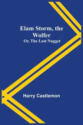 Elam Storm, a farkasember; avagy Az elveszett rög - Elam Storm, the Wolfer; Or, The Lost Nugget