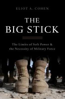 A nagy bot: A puha hatalom korlátai és a katonai erő szükségessége - The Big Stick: The Limits of Soft Power and the Necessity of Military Force