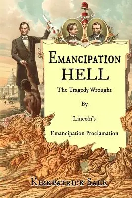 Az emancipáció pokla: A Lincoln-féle felszabadítási kiáltvány által okozott tragédia - Emancipation Hell: The Tragedy Wrought by Lincoln's Emancipation Proclamation