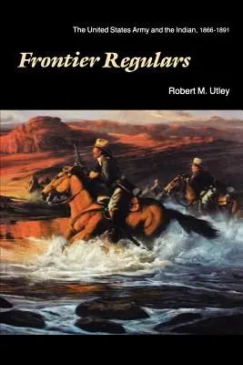 Frontier Regulars: Az Egyesült Államok hadserege és az indiánok, 1866-1891 - Frontier Regulars: The United States Army and the Indian, 1866-1891