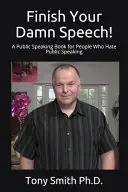 Fejezd be az átkozott beszédedet! A Public Speaking Book for People Who Hate Public Speaking - Finish Your Damn Speech!: A Public Speaking Book for People Who Hate Public Speaking