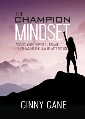 A bajnoki gondolkodásmód: Hozzáférés a teremtő erődhöz a vonzás törvényének segítségével - The Champion Mindset: Access Your Power to Create Leveraging the Law of Attraction