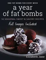 A zsírbombák éve: 52 szezonális édes és sós recept - A Year of Fat Bombs: 52 Seasonal Sweet & Savory Recipes