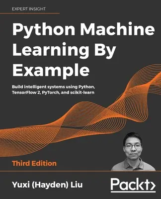 Python gépi tanulás példákkal - Harmadik kiadás: Intelligens rendszerek építése Python, TensorFlow 2, PyTorch és scikit-learn használatával - Python Machine Learning by Example - Third Edition: Build intelligent systems using Python, TensorFlow 2, PyTorch, and scikit-learn