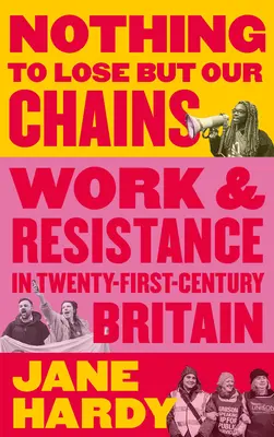 Nincs mit veszítenünk, csak a láncainkat: Munka és ellenállás a huszonegyedik századi Nagy-Britanniában - Nothing to Lose But Our Chains: Work and Resistance in Twenty-First-Century Britain